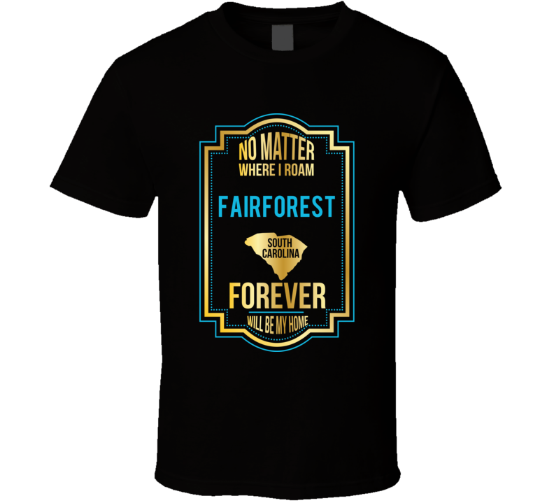 No Matter Where I Roam Fairforest South Carolina Forever Will Be My Ho No Matter Where I Roam Fairforest South Carolina Forever Will Be My Ho