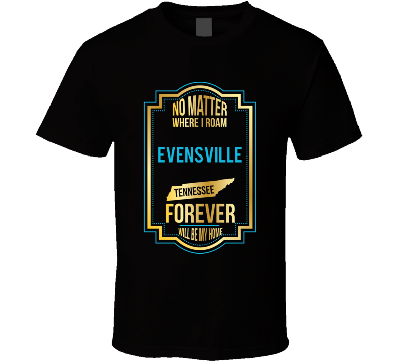 No Matter Where I Roam Evensville Tennessee Forever Will Be My Home T No Matter Where I Roam Evensville Tennessee Forever Will Be My Home T