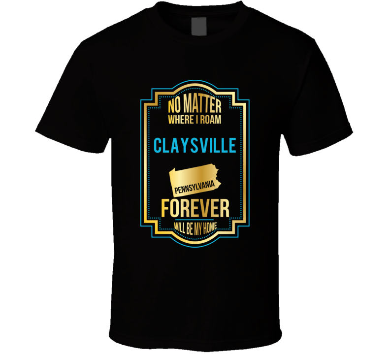 No Matter Where I Roam Claysville Pennsylvania Forever Will Be My Home