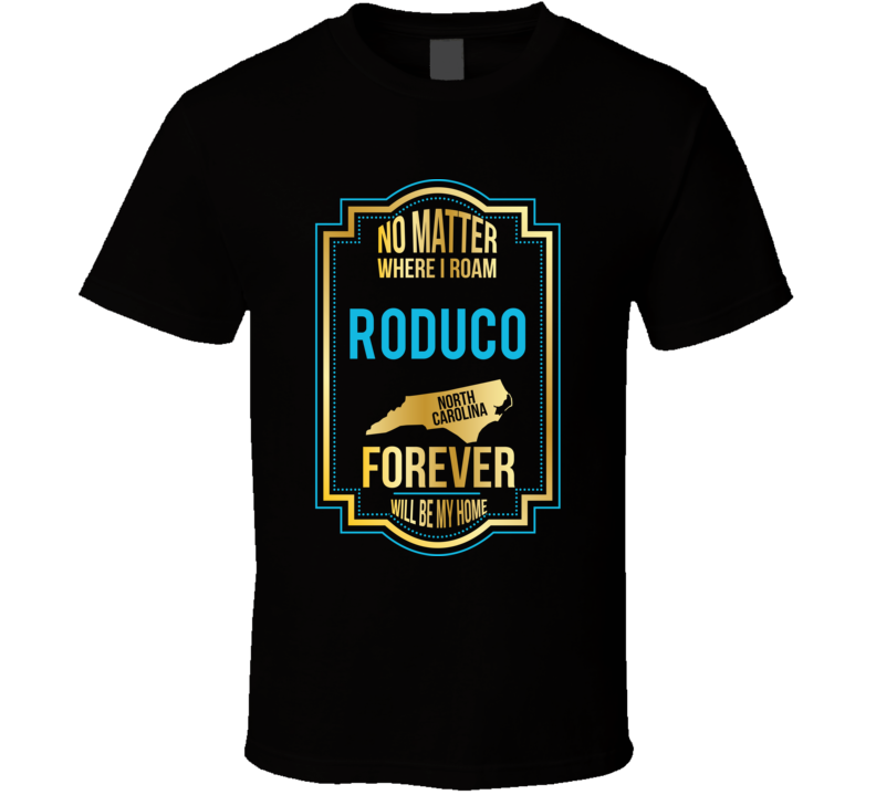 No Matter Where I Roam Roduco North Carolina Forever Will Be My Home T