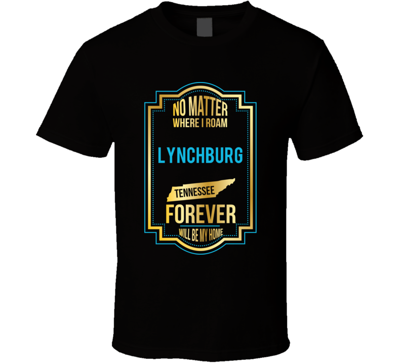No Matter Where I Roam Lynchburg Tennessee Forever Will Be My Home T S