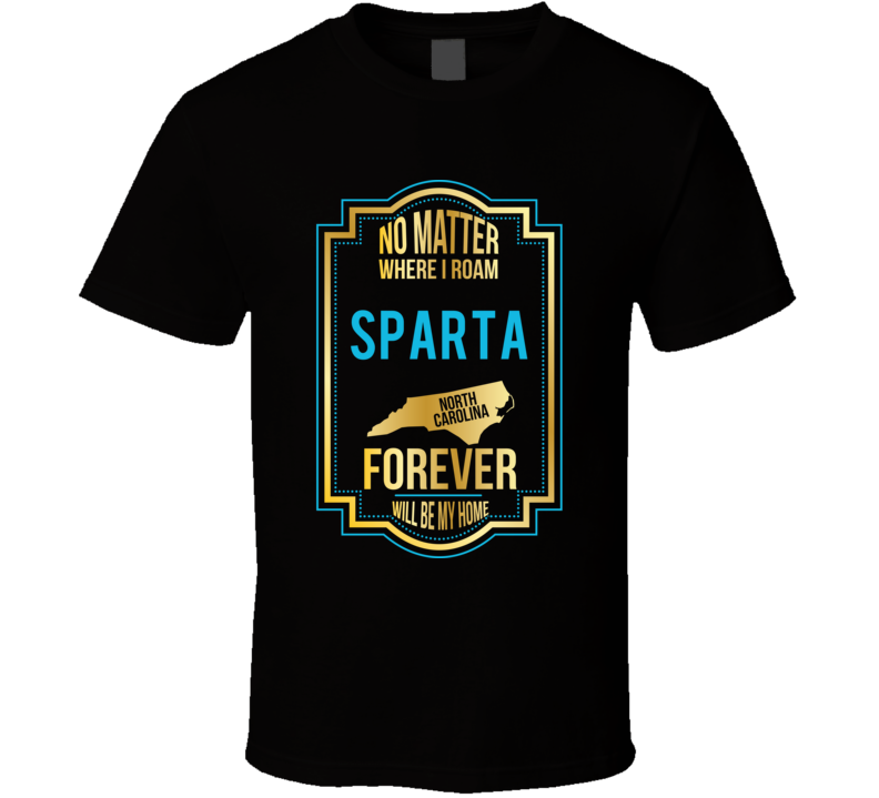 No Matter Where I Roam Sparta North Carolina Forever Will Be My Home T No Matter Where I Roam Sparta North Carolina Forever Will Be My Home T