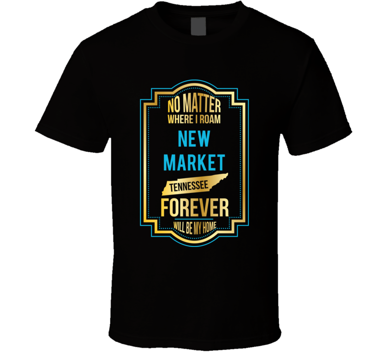 No Matter Where I Roam New Market Tennessee Forever Will Be My Home T 