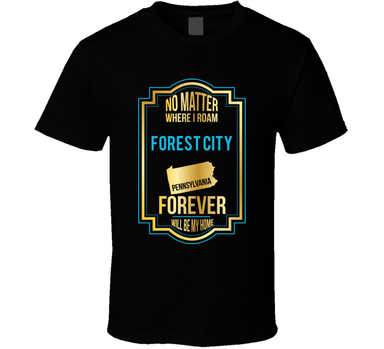 No Matter Where I Roam Forest City Pennsylvania Forever Will Be My Hom No Matter Where I Roam Forest City Pennsylvania Forever Will Be My Hom