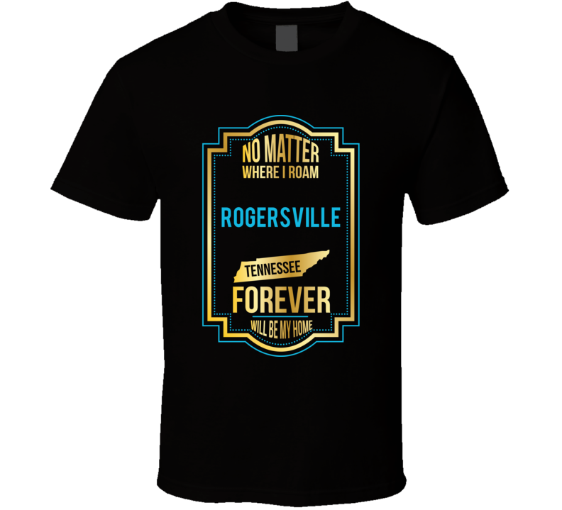 No Matter Where I Roam Rogersville Tennessee Forever Will Be My Home T No Matter Where I Roam Rogersville Tennessee Forever Will Be My Home T