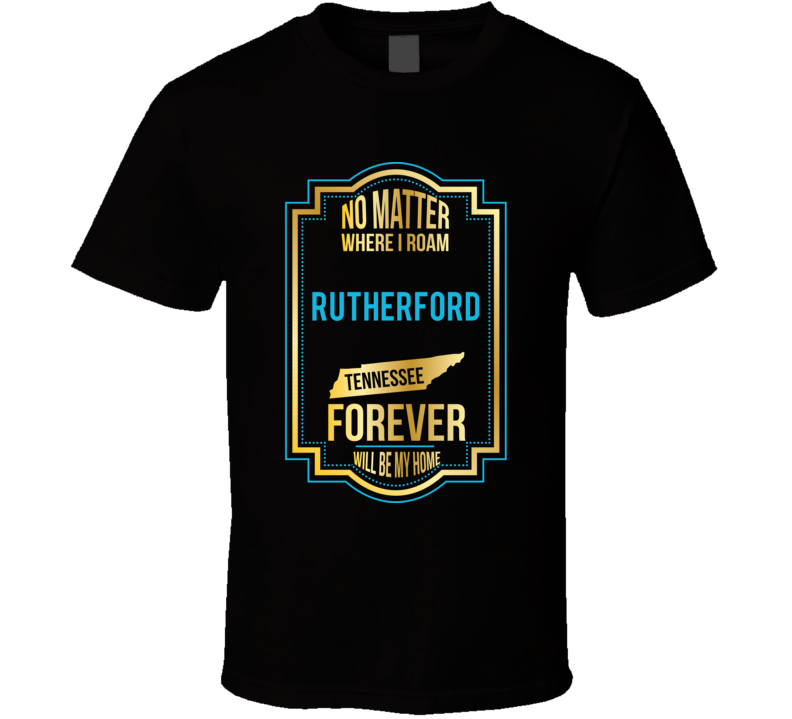 No Matter Where I Roam Rutherford Tennessee Forever Will Be My Home T No Matter Where I Roam Rutherford Tennessee Forever Will Be My Home T