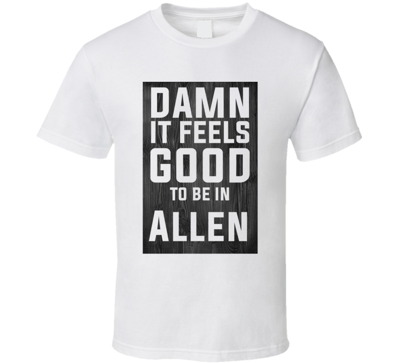 Damn It Feels Good To Be In Allen Wood Texture T Shirt Damn It Feels Good To Be In Allen Wood Texture T Shirt