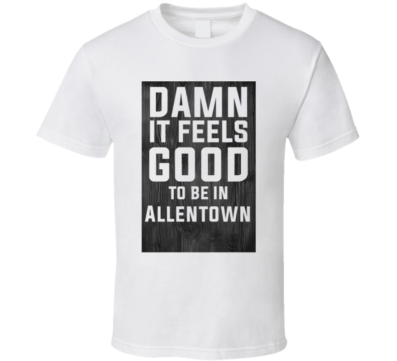 Damn It Feels Good To Be In Allentown Wood Texture T Shirt Damn It Feels Good To Be In Allentown Wood Texture T Shirt