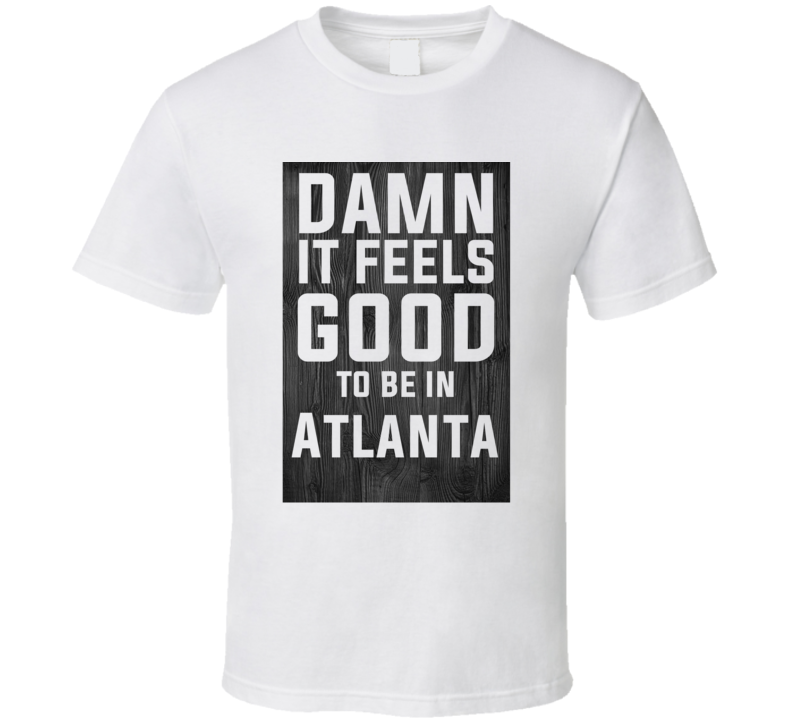 Damn It Feels Good To Be In Atlanta Wood Texture T Shirt Damn It Feels Good To Be In Atlanta Wood Texture T Shirt