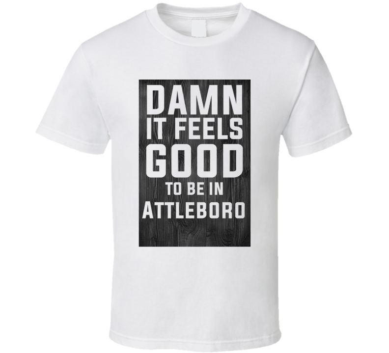 Damn It Feels Good To Be In Attleboro Wood Texture T Shirt Damn It Feels Good To Be In Attleboro Wood Texture T Shirt