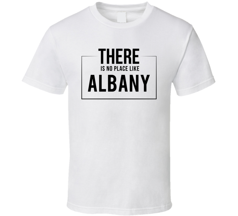 There Is No Place Like Albany T Shirt There Is No Place Like Albany T Shirt