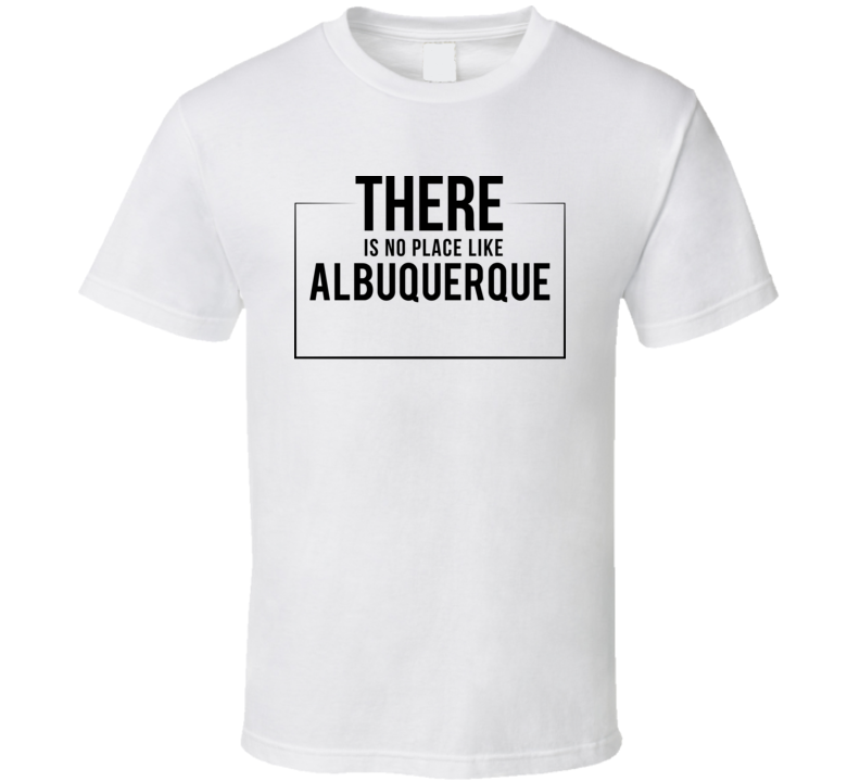 There Is No Place Like Albuquerque T Shirt There Is No Place Like Albuquerque T Shirt