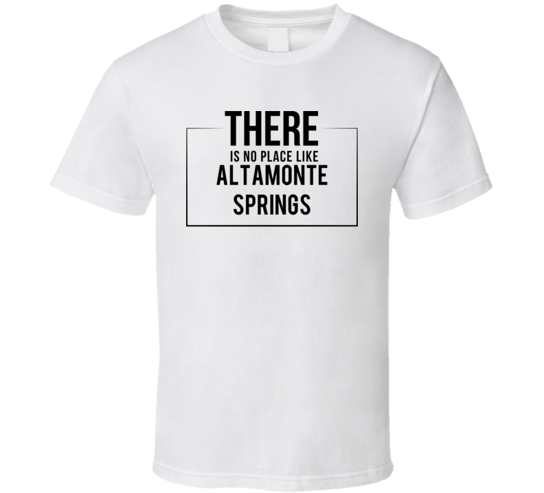 There Is No Place Like Altamonte Springs T Shirt There Is No Place Like Altamonte Springs T Shirt