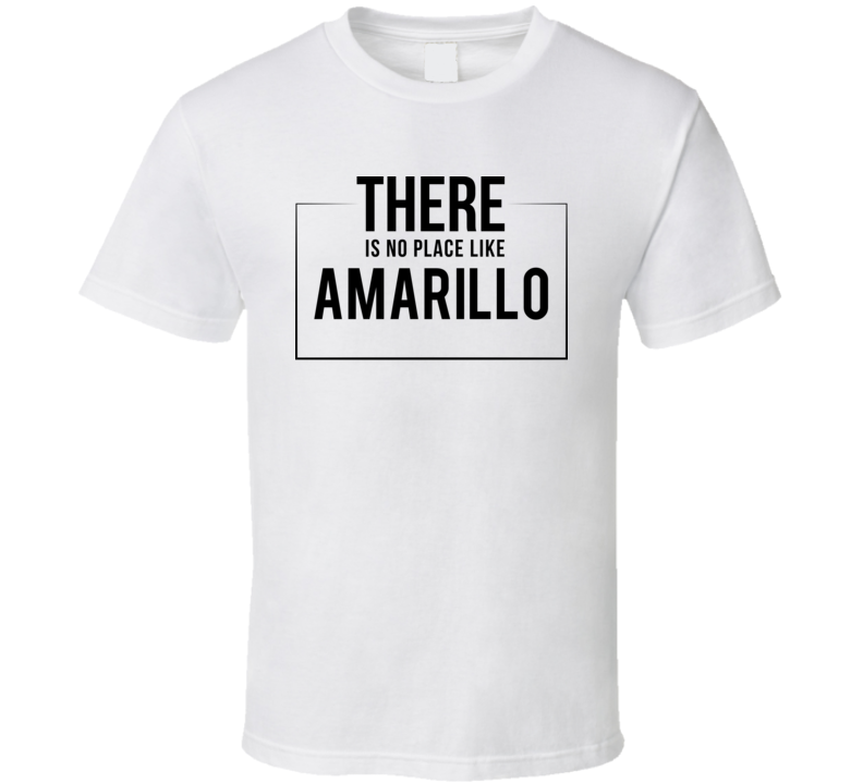 There Is No Place Like Amarillo T Shirt There Is No Place Like Amarillo T Shirt