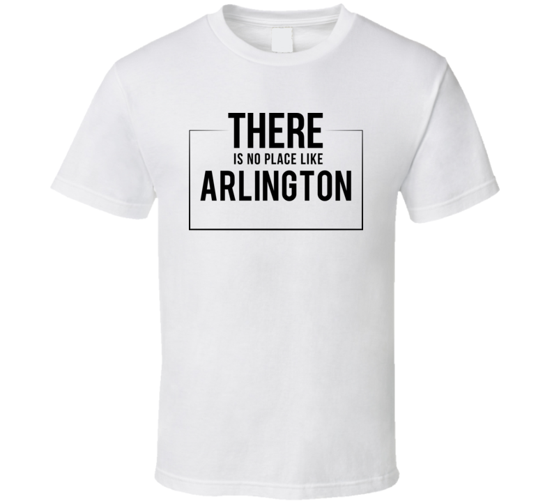 There Is No Place Like Arlington T Shirt There Is No Place Like Arlington T Shirt