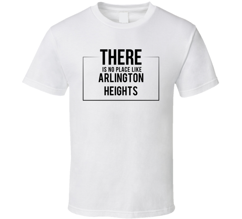 There Is No Place Like Arlington Heights T Shirt There Is No Place Like Arlington Heights T Shirt