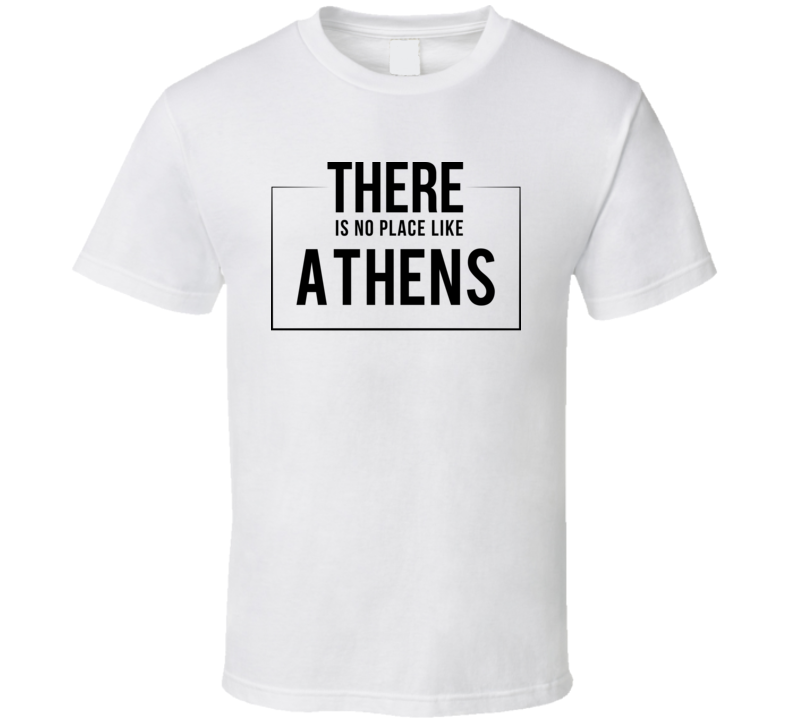 There Is No Place Like Athens T Shirt