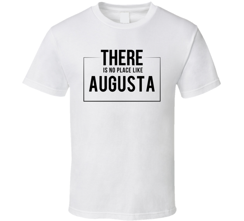 There Is No Place Like Augusta T Shirt There Is No Place Like Augusta T Shirt