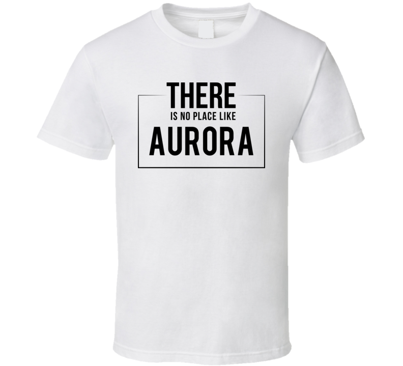 There Is No Place Like Aurora T Shirt