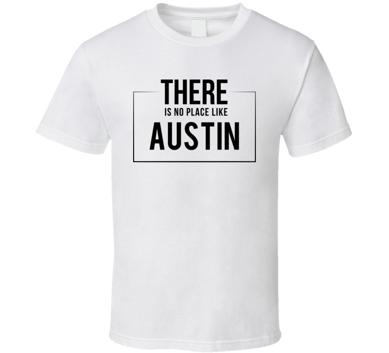 There Is No Place Like Austin T Shirt