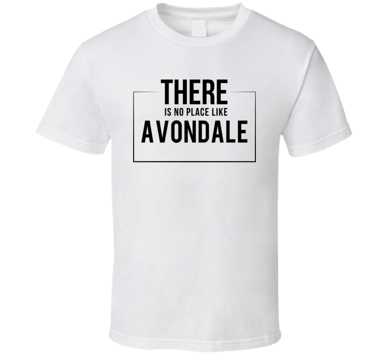 There Is No Place Like Avondale T Shirt There Is No Place Like Avondale T Shirt