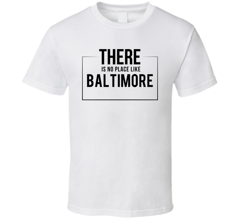 There Is No Place Like Baltimore T Shirt There Is No Place Like Baltimore T Shirt