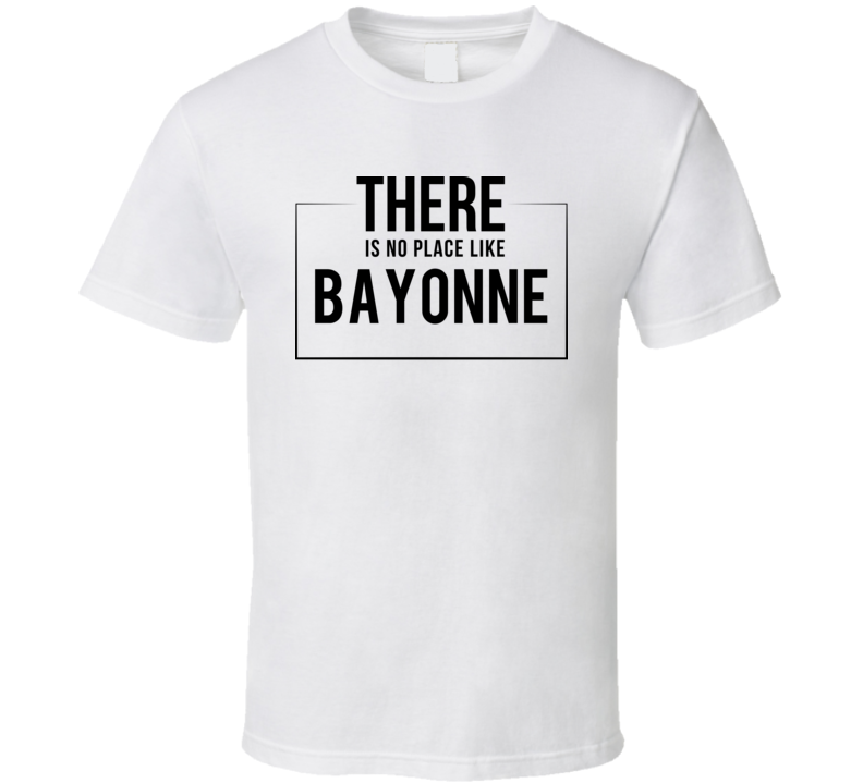 There Is No Place Like Bayonne T Shirt There Is No Place Like Bayonne T Shirt