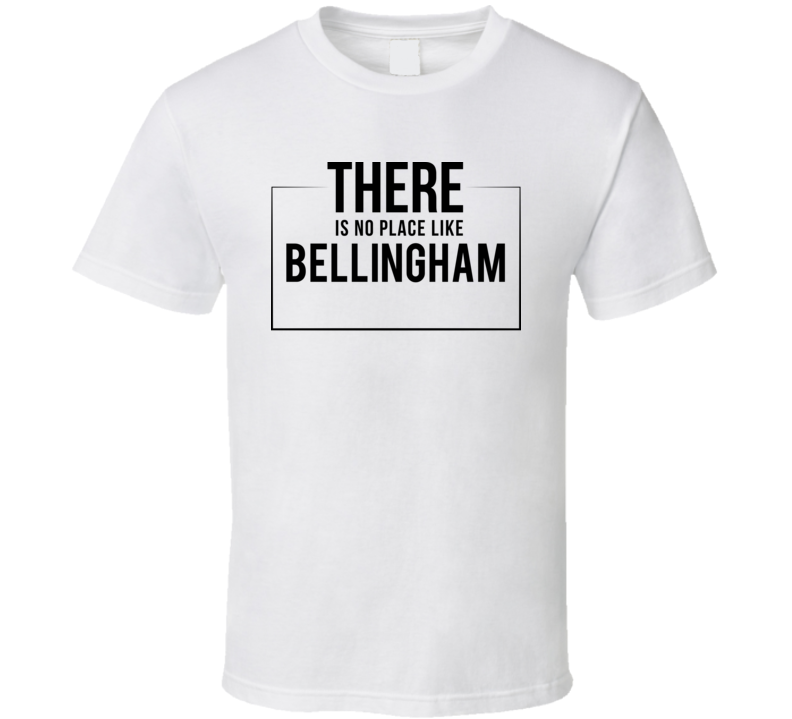 There Is No Place Like Bellingham T Shirt There Is No Place Like Bellingham T Shirt