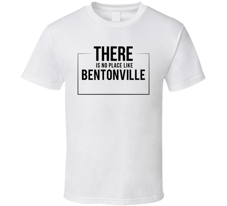 There Is No Place Like Bentonville T Shirt There Is No Place Like Bentonville T Shirt