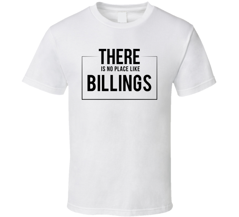 There Is No Place Like Billings T Shirt There Is No Place Like Billings T Shirt