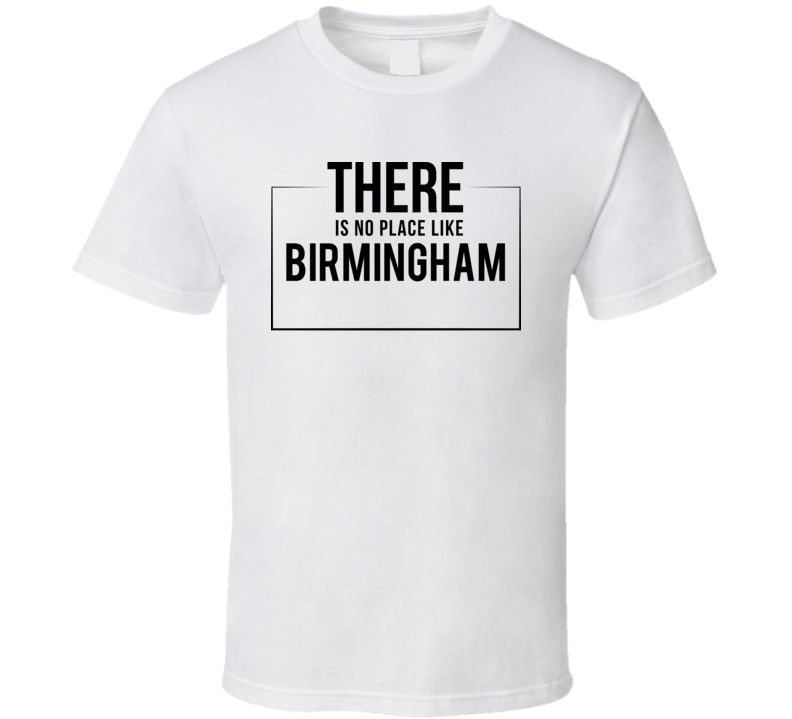 There Is No Place Like Birmingham T Shirt There Is No Place Like Birmingham T Shirt