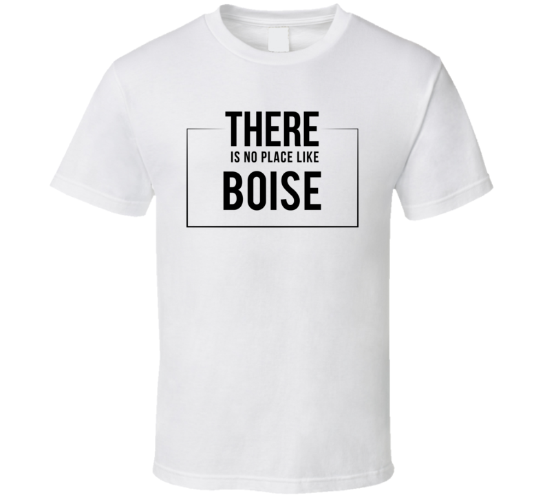 There Is No Place Like Boise T Shirt There Is No Place Like Boise T Shirt