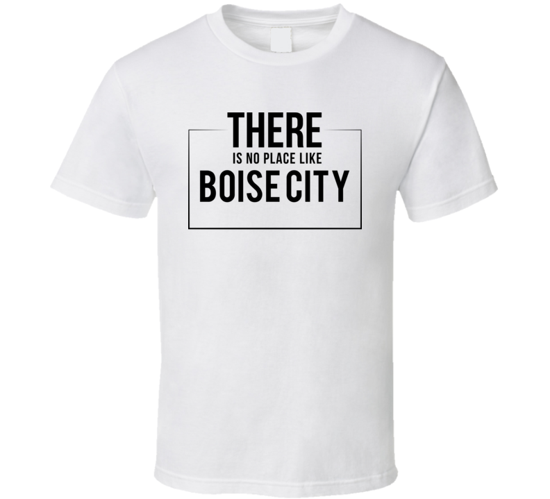 There Is No Place Like Boise City T Shirt There Is No Place Like Boise City T Shirt