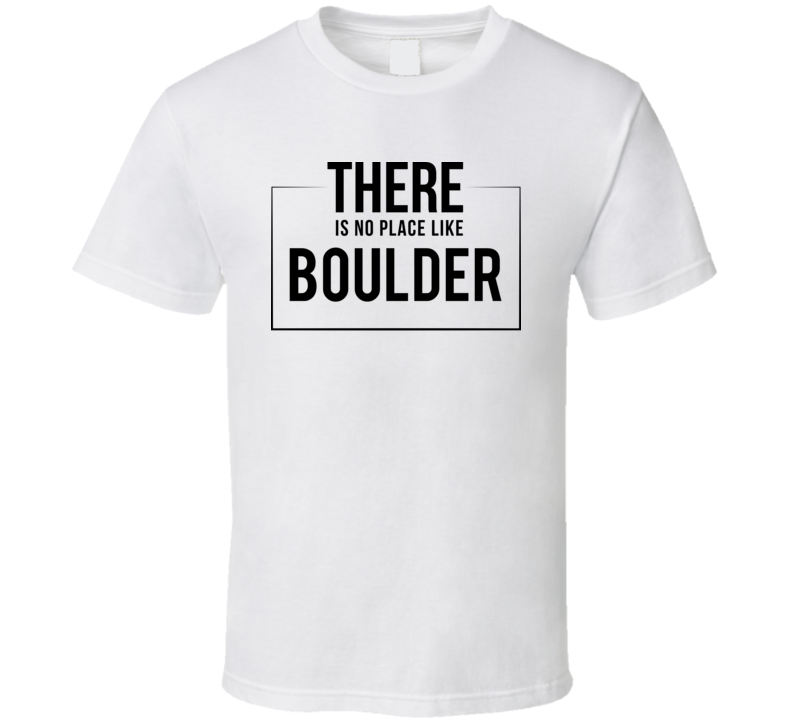 There Is No Place Like Boulder T Shirt There Is No Place Like Boulder T Shirt