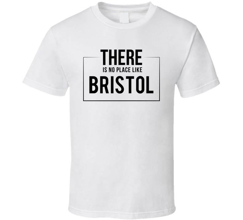 There Is No Place Like Bristol T Shirt There Is No Place Like Bristol T Shirt