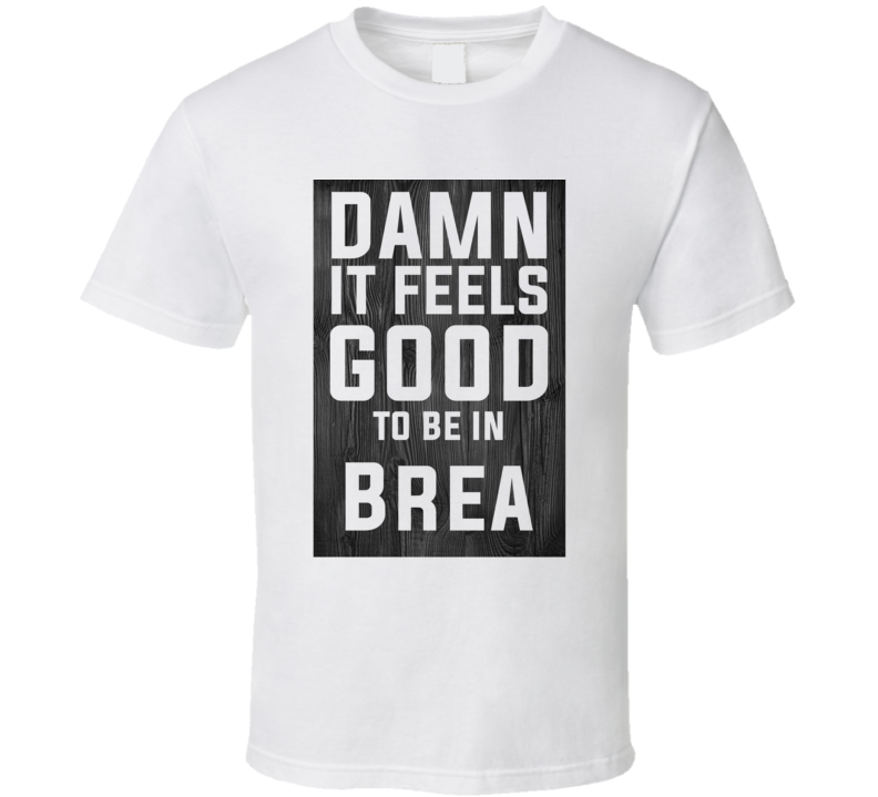 Damn It Feels Good To Be In Brea Wood Texture T Shirt Damn It Feels Good To Be In Brea Wood Texture T Shirt
