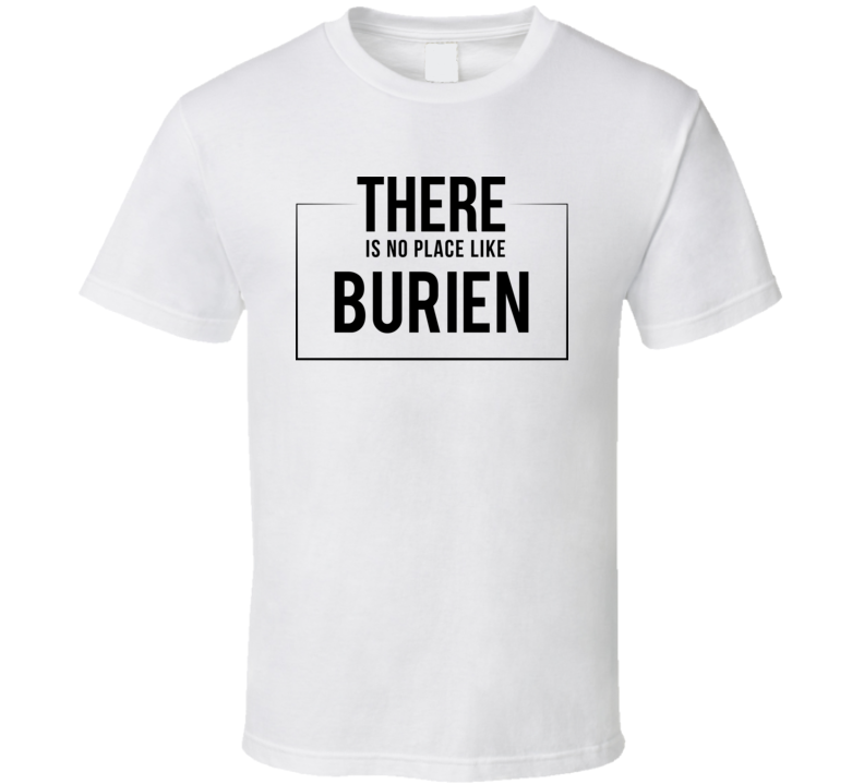 There Is No Place Like Burien T Shirt There Is No Place Like Burien T Shirt