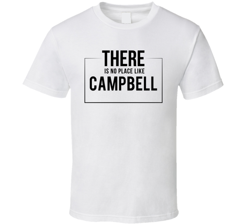 There Is No Place Like Campbell T Shirt There Is No Place Like Campbell T Shirt