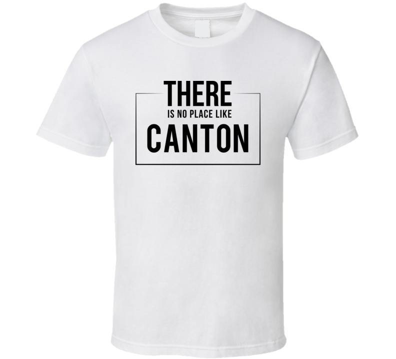 There Is No Place Like Canton T Shirt There Is No Place Like Canton T Shirt