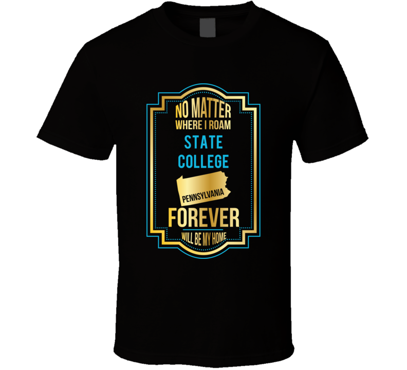 No Matter Where I Roam State College Pennsylvania Forever Will Be My H No Matter Where I Roam State College Pennsylvania Forever Will Be My H