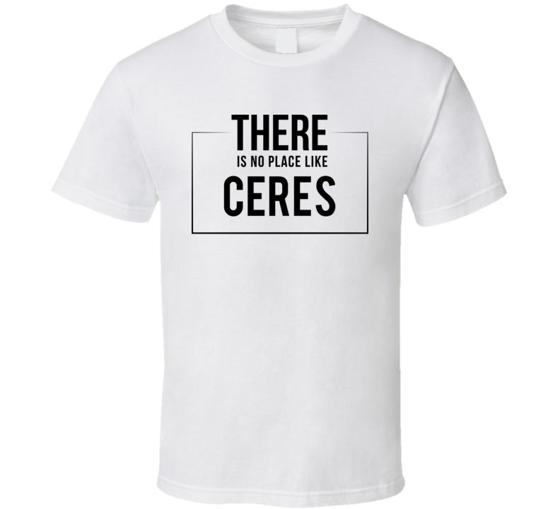 There Is No Place Like Ceres T Shirt