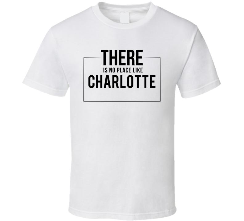 There Is No Place Like Charlotte T Shirt There Is No Place Like Charlotte T Shirt