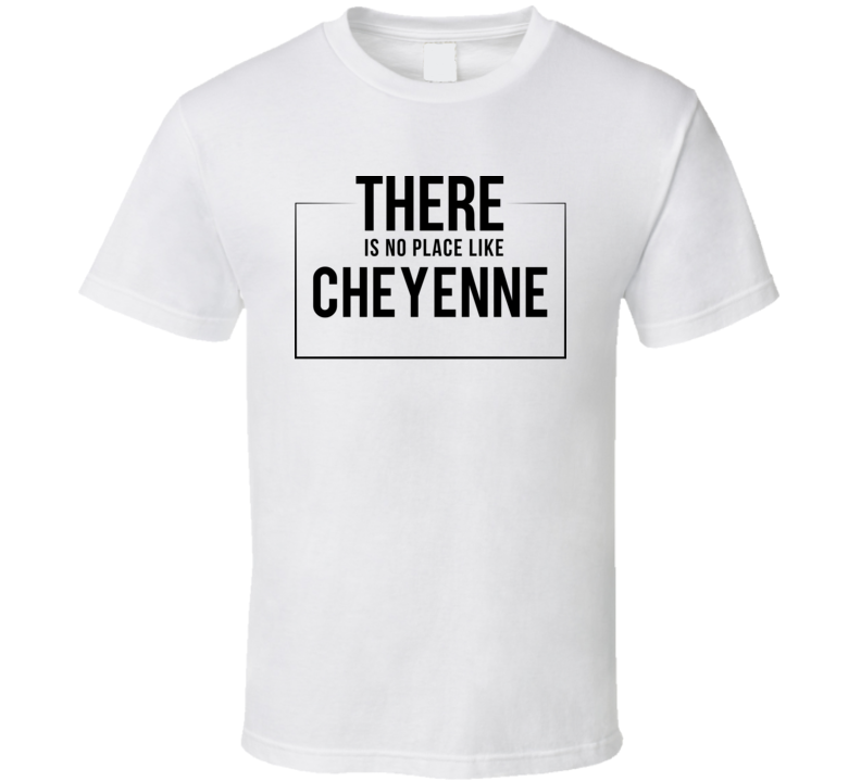 There Is No Place Like Cheyenne T Shirt There Is No Place Like Cheyenne T Shirt