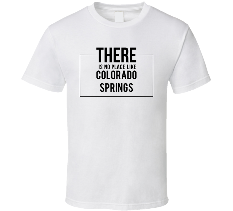 There Is No Place Like Colorado Springs T Shirt