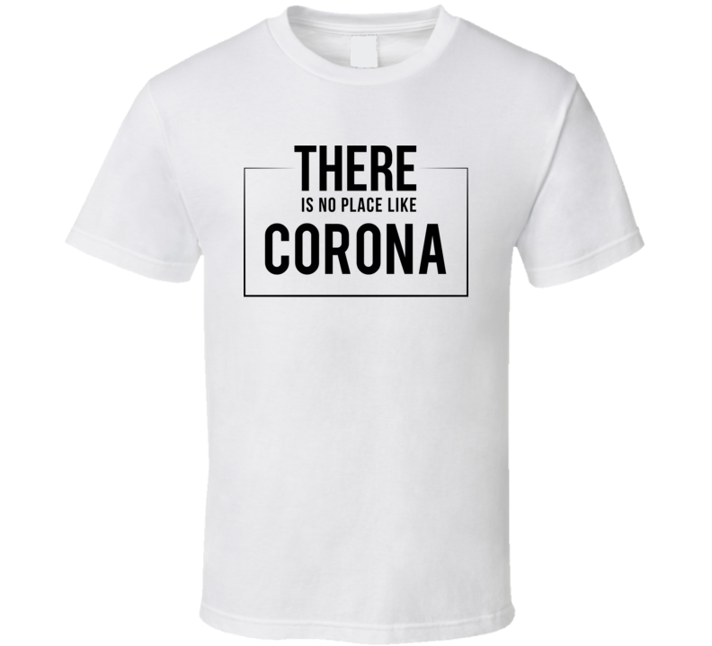 There Is No Place Like Corona T Shirt There Is No Place Like Corona T Shirt