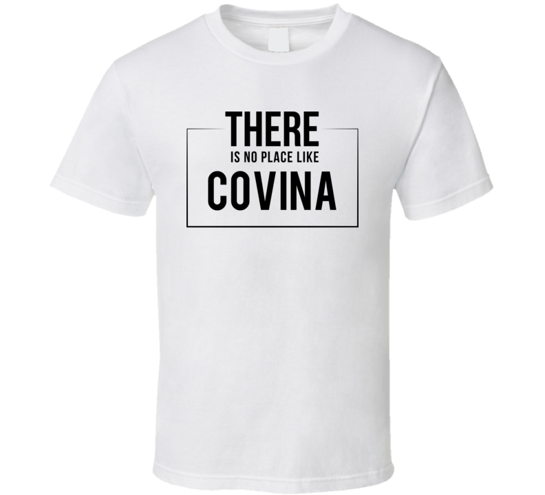 There Is No Place Like Covina T Shirt There Is No Place Like Covina T Shirt