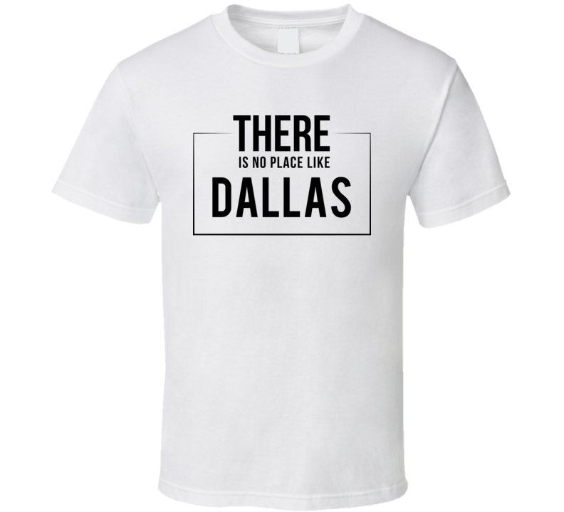There Is No Place Like Dallas T Shirt There Is No Place Like Dallas T Shirt