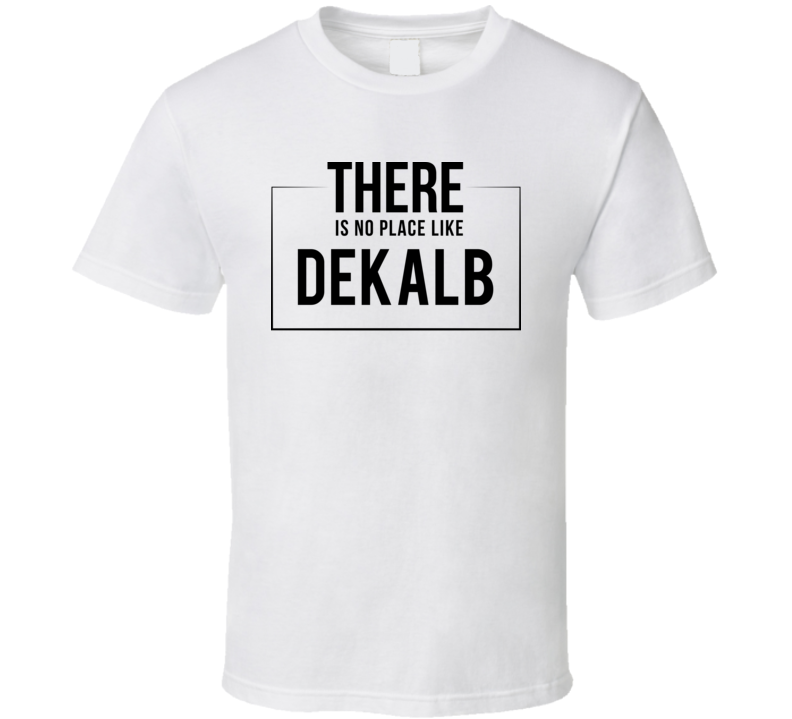 There Is No Place Like Dekalb T Shirt There Is No Place Like Dekalb T Shirt