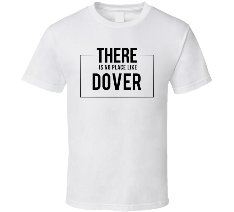 There Is No Place Like Dover T Shirt There Is No Place Like Dover T Shirt