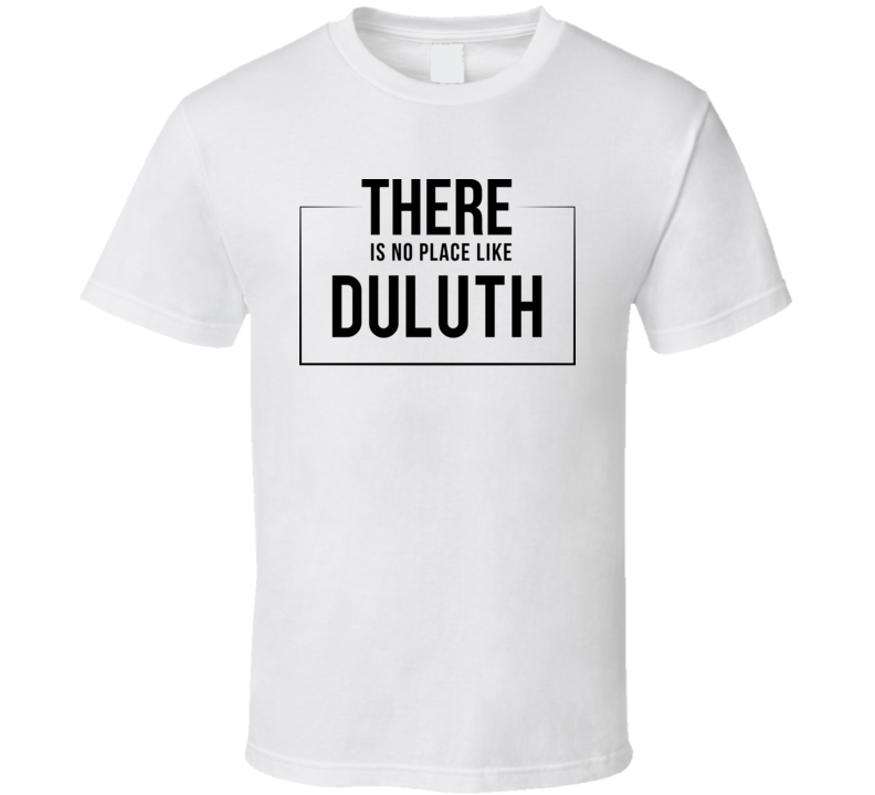 There Is No Place Like Duluth T Shirt There Is No Place Like Duluth T Shirt